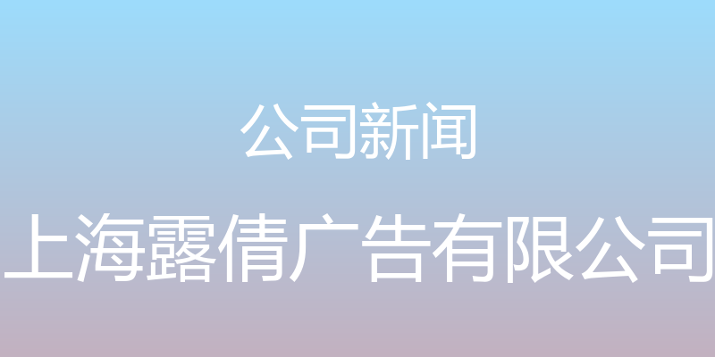 公司新闻 - 上海露倩广告有限公司